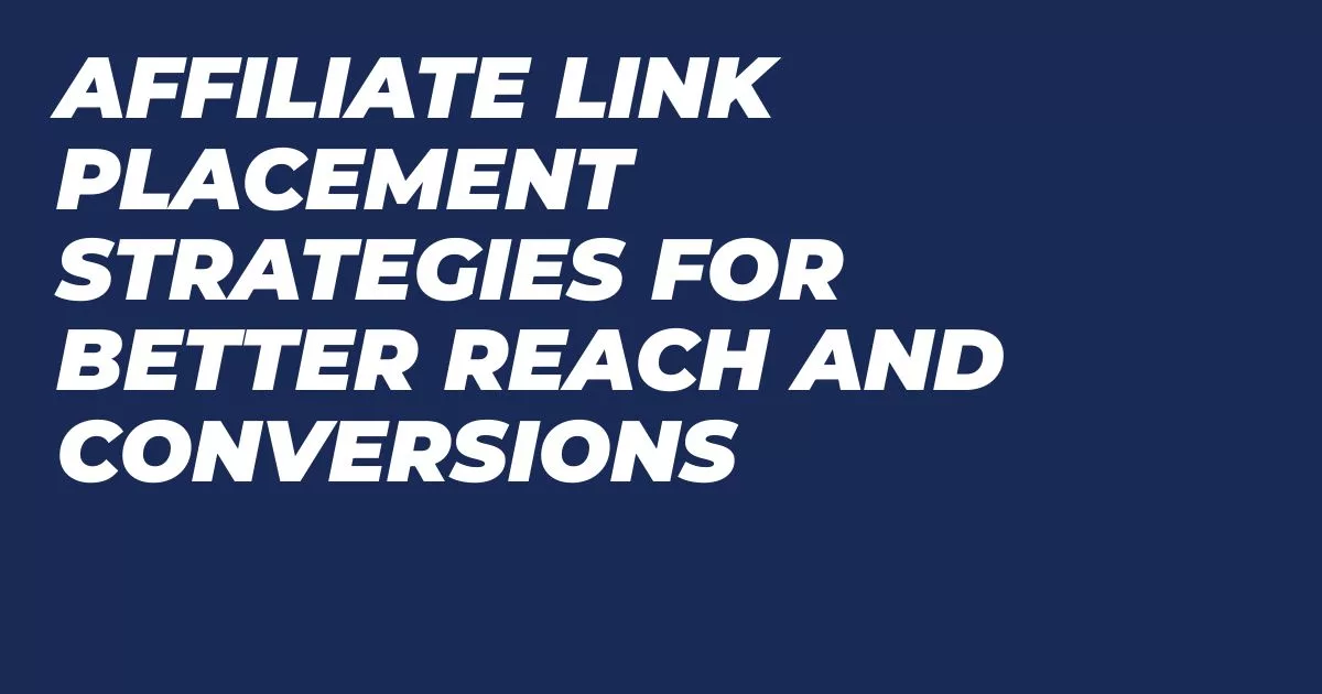 Affiliate Link Placement Strategies For Better Reach and Conversions