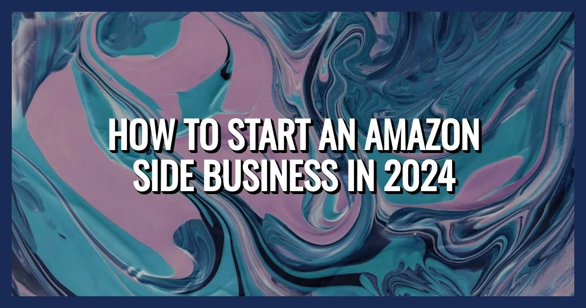 How to Start an Amazon Side Business in 2024