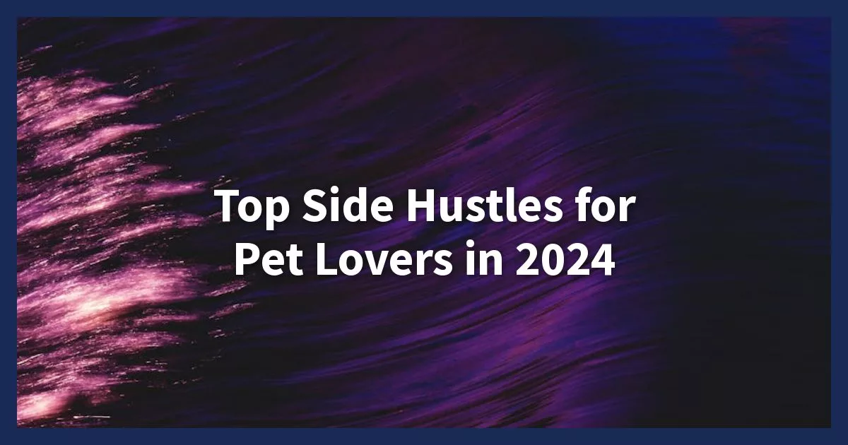 Top Side Hustles for Pet Lovers in 2024